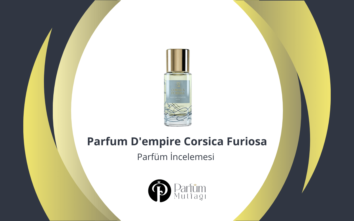 Parfum D’empire Corsica Furiosa Parfüm İncelemesi